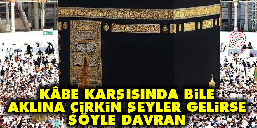 Bediüzzaman: Kâbe karşısında bile aklına çirkin şeyler gelirse şöyle davran