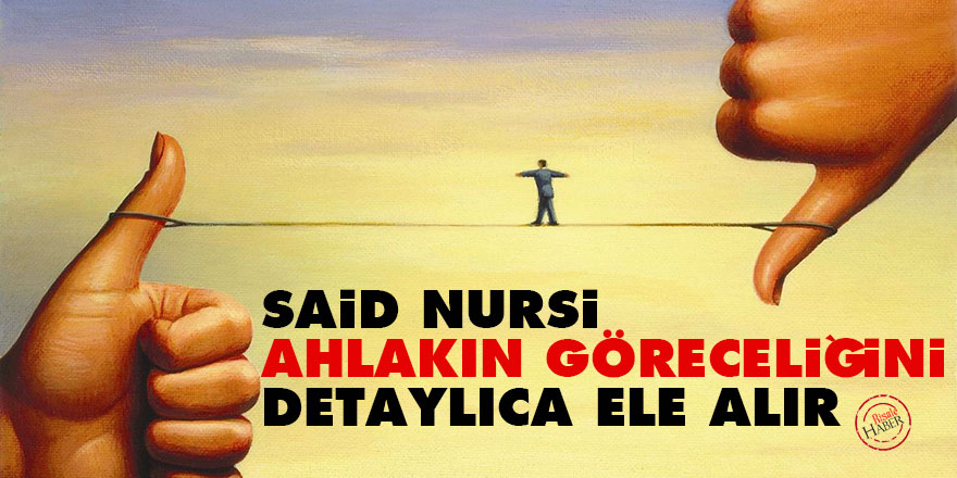 Said Nursi, ahlakın göreceliğini detaylıca ele alır