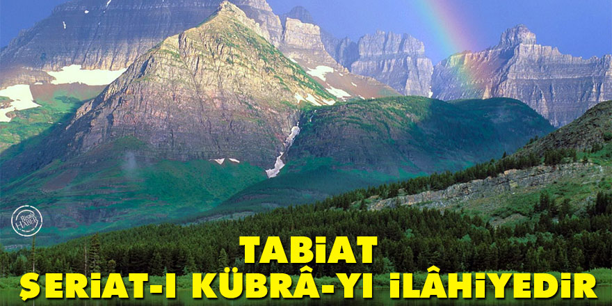 Bediüzzaman: Tabiat, bir şeriat-ı kübrâ-yı İlâhiyedir