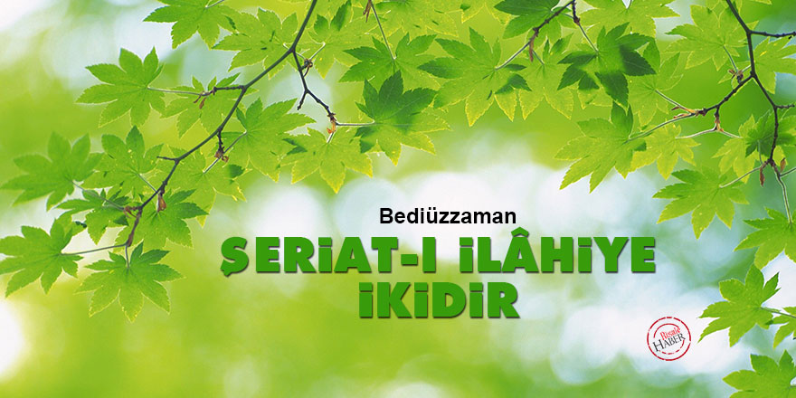 Bediüzzaman: Şeriat-ı İlâhiye ikidir