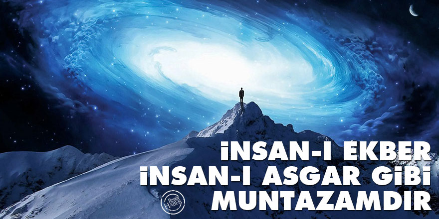 Bediüzzaman: İnsan-ı ekber, insan-ı asgar gibi muntazamdır