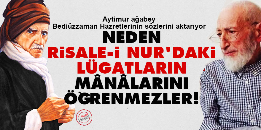 Bediüzzaman: Neden Risale-i Nur'daki lügatların mânâlarını öğrenmezler!