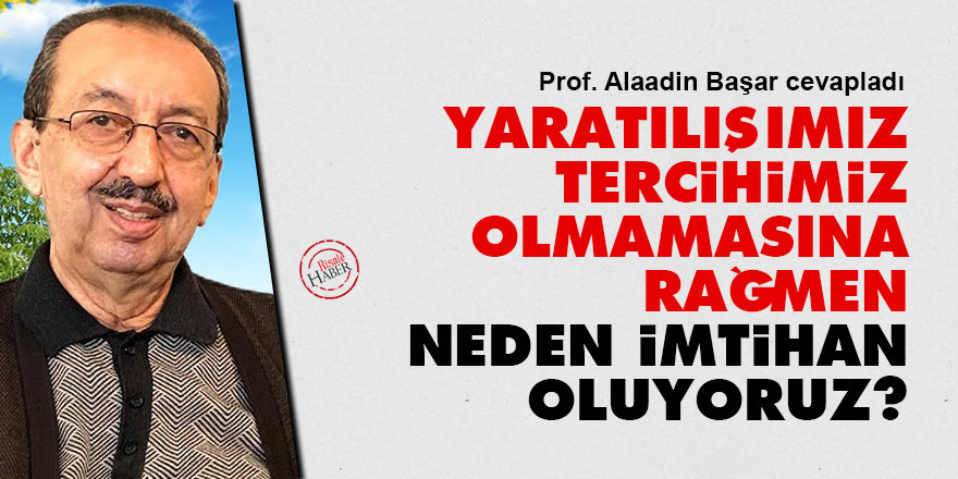 Yaratılışımız tercihimiz olmamasına rağmen neden imtihan oluyoruz?