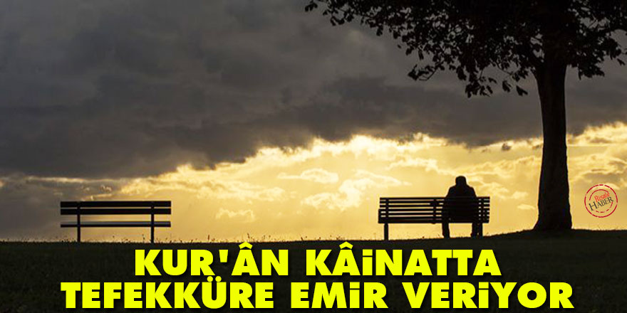 Bediüzzaman: Kur'ân kâinatta tefekküre emir veriyor