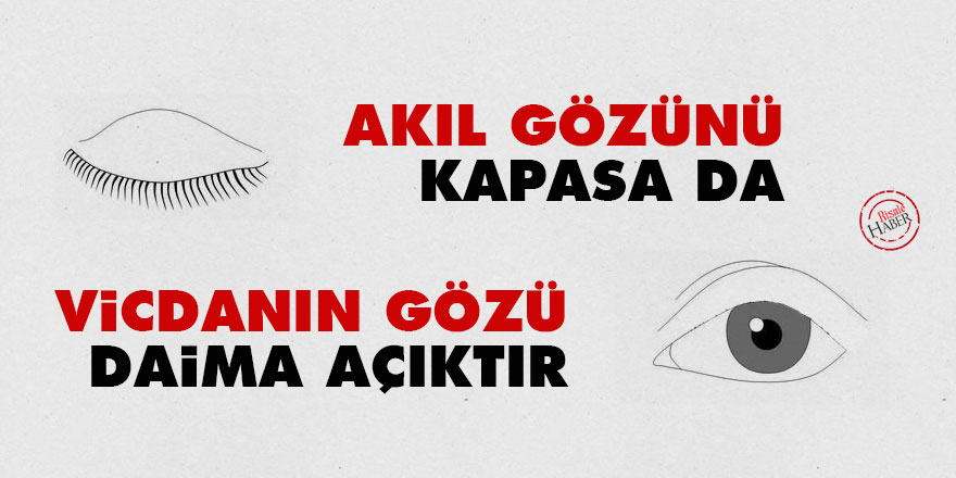 Bediüzzaman: Akıl gözünü kapasa da, vicdanın gözü daima açıktır