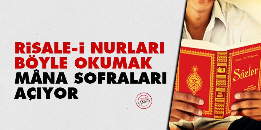 Risale-i Nurları, böyle okumak mâna sofraları açıyor