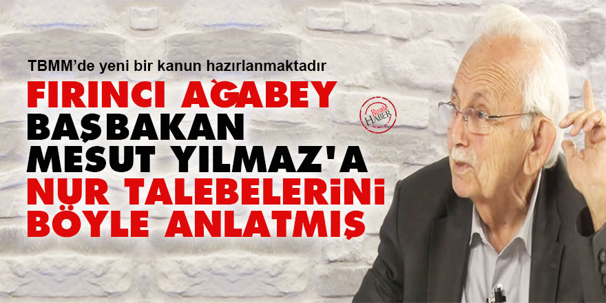 Fırıncı ağabey, Başbakan Mesut Yılmaz'a Nur Talebelerini böyle anlatmış