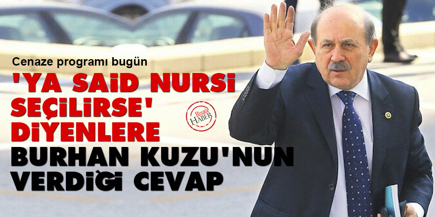 'Ya Said Nursi başkan seçilirse' diyenlere Burhan Kuzu'nun verdiği cevap