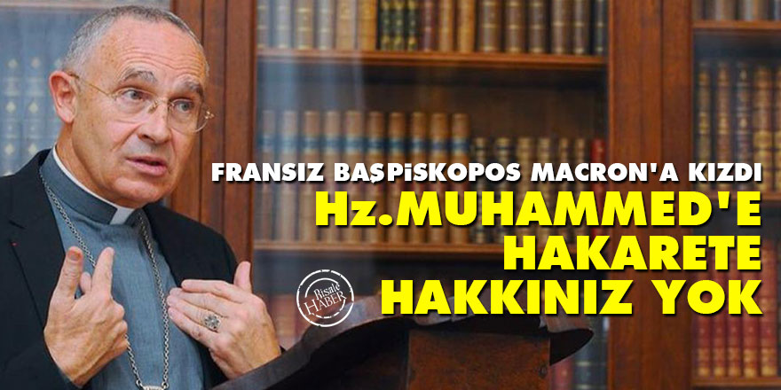 Fransız Başpiskopos Macron'a kızdı: Hz. Muhammed'e hakarete hakkınız yok