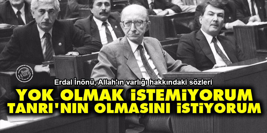 Erdal İnönü: Yok olmak istemiyorum, Tanrı'nın olmasını istiyorum!