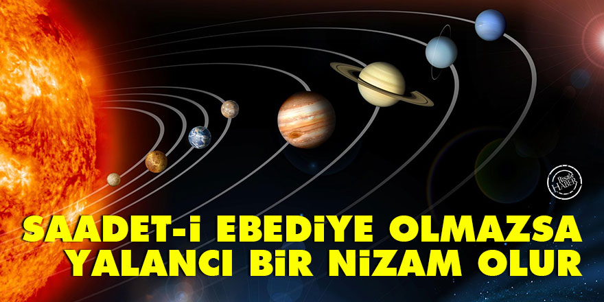 Bediüzzaman: Saadet-i ebediye olmazsa, yalancı bir nizam olur