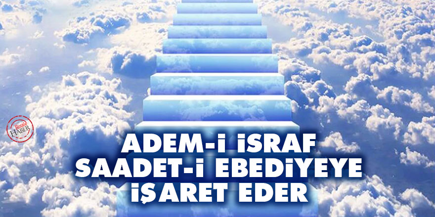 Bediüzzaman: Adem-i israf, saadet-i ebediyeye işaret eder