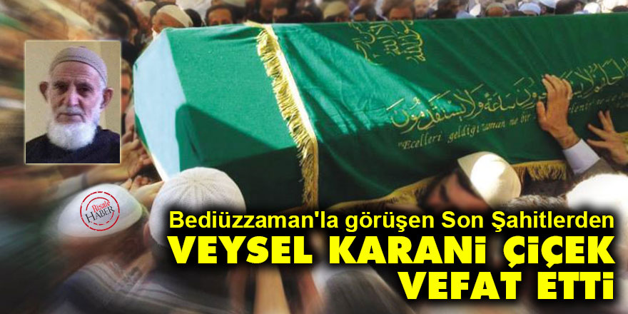 Bediüzzaman'la görüşen Son Şahitlerden Veysel Karani Çiçek vefat etti