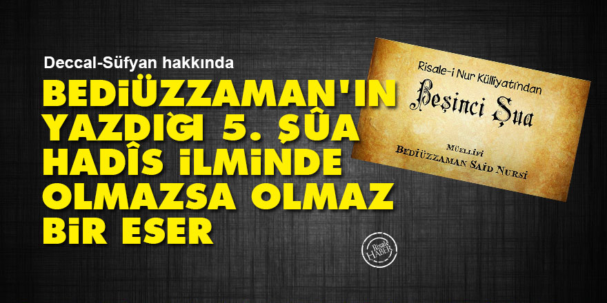 Bediüzzaman'ın yazdığı 5. Şûa, hadîs ilminde olmazsa olmaz bir eser