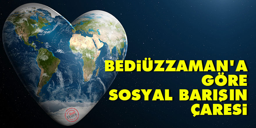 Bediüzzaman’a göre sosyal barışın çaresi
