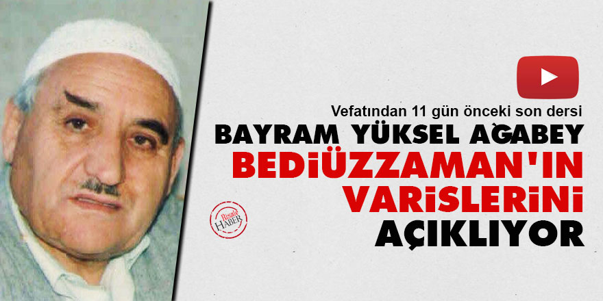 Bayram Yüksel ağabey vefatından 11 gün önceki son dersinde Bediüzzaman'ın varislerini açıklıyor
