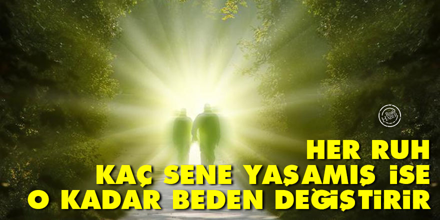 Bediüzzaman: Her ruh kaç sene yaşamış ise o kadar beden değiştirir