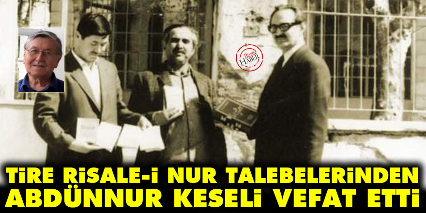 Tire Risale-i Nur talebelerinden Abdünnur Keseli vefat etti