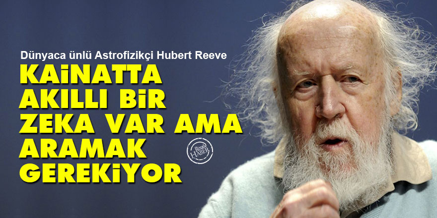Dünyaca ünlü Astrofizikçi Reeve: Bu kainatta akıllı bir zeka var ama aramak gerekiyor