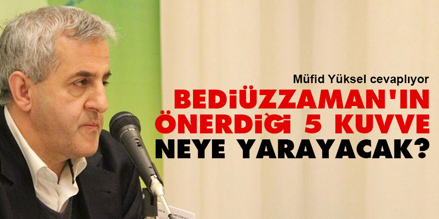 Bediüzzaman'ın önerdiği beş kuvve neye yarayacak?