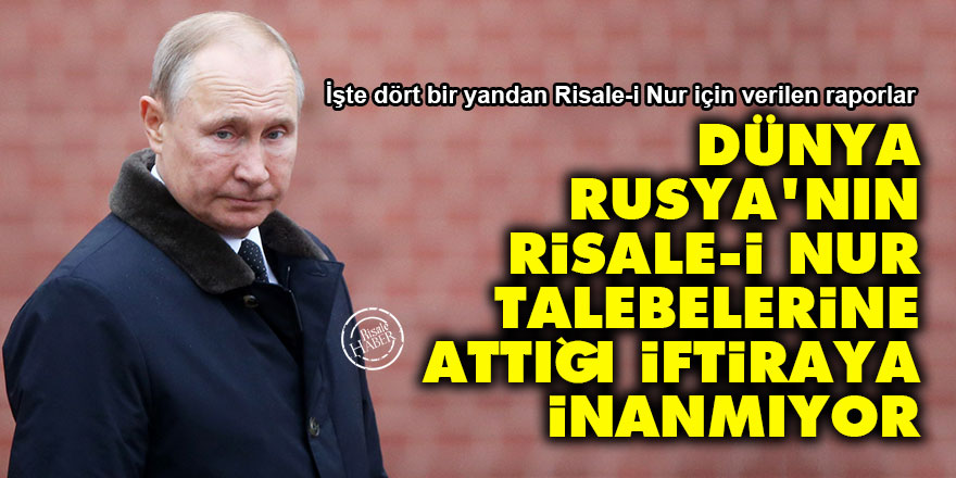 Dünya, Rusya'nın Risale-i Nur talebelerine attığı iftiraya inanmıyor