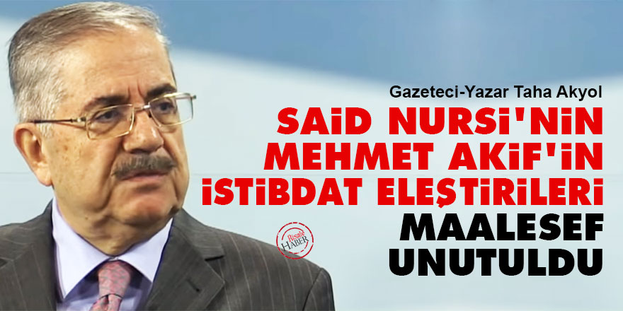 Said Nursi’nin, Akif’in istibdat eleştirileri maalesef unutuldu