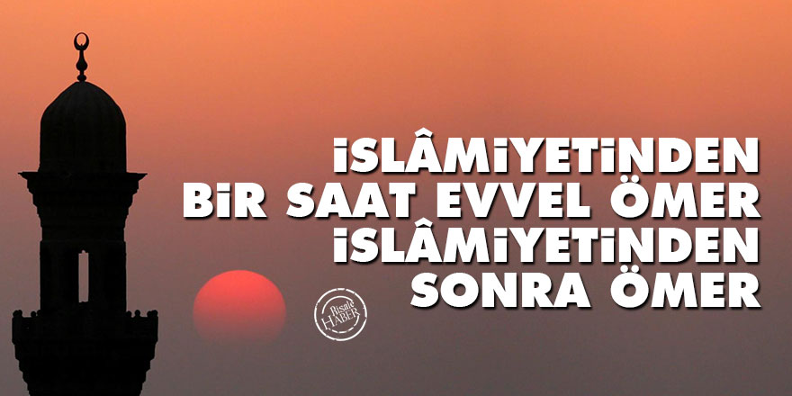 Bediüzzaman: İslâmiyetinden bir saat evvel Ömer, İslâmiyetinden sonra Ömer