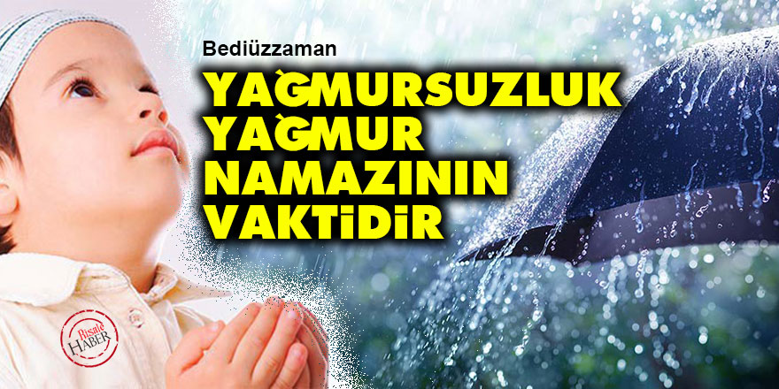 Bediüzzaman: Yağmursuzluk, yağmur namazının vaktidir
