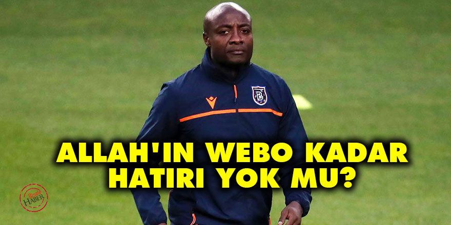 Allah'ın Webo kadar hatırı yok mu?