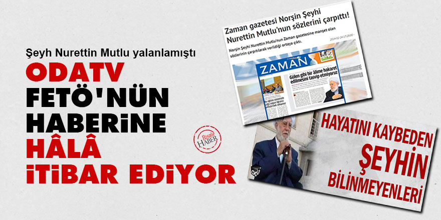 OdaTv, Şeyh Nurettin Mutlu yalanlamasına rağmen FETÖ'nün haberine itibar ediyor