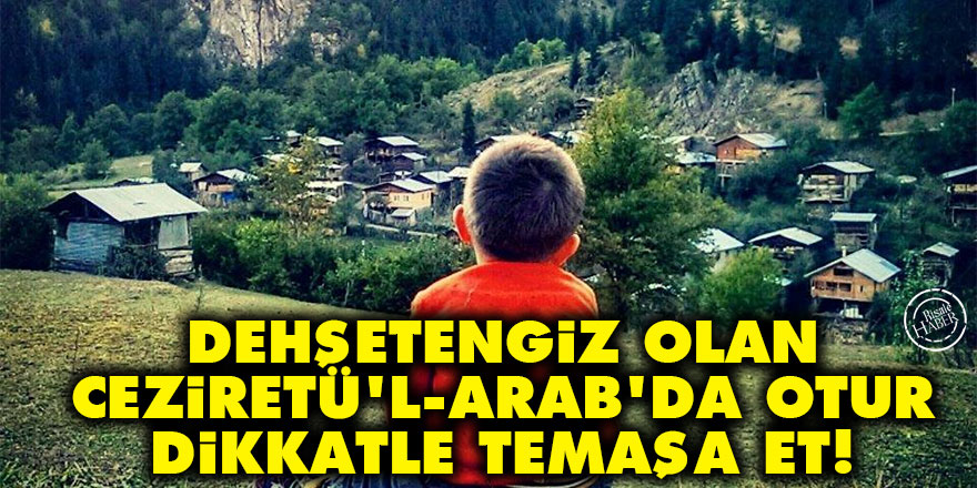 Bediüzzaman: Dehşetengiz olan Ceziretü'l-Arab'da otur, dikkatle temaşa et!