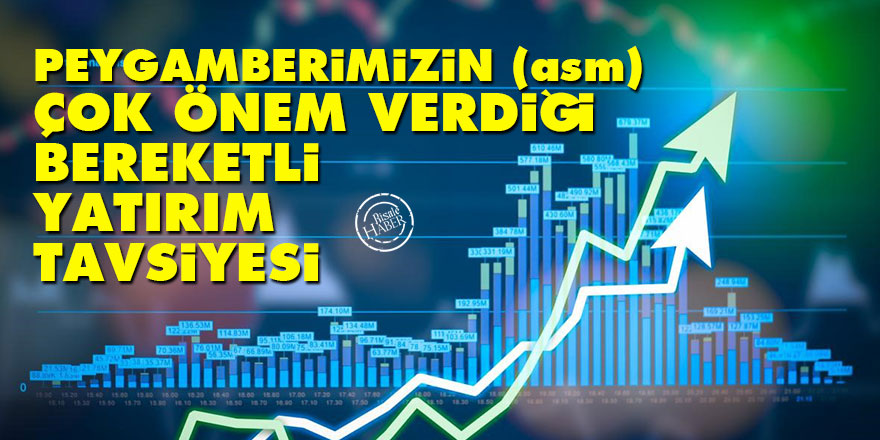 Peygamberimizin (asm) çok önem verdiği bereketli yatırım tavsiyesi