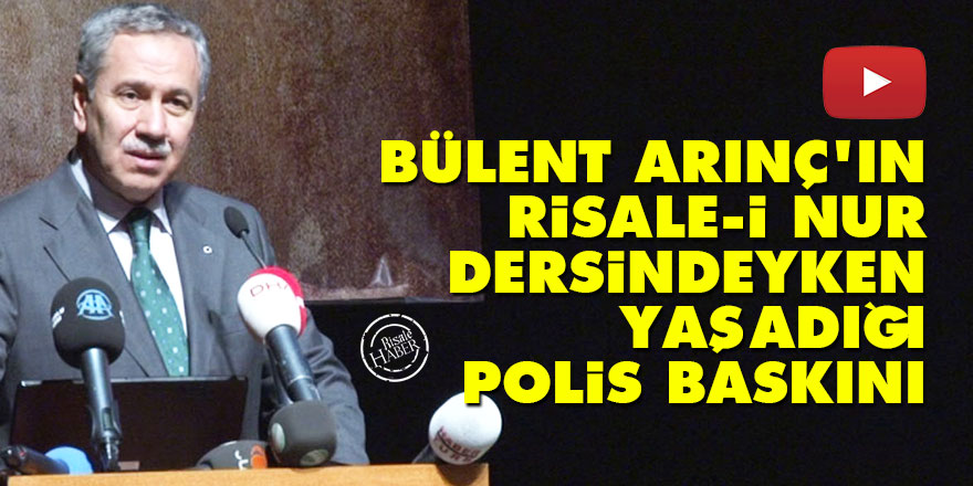 Bülent Arınç'ın Risale-i Nur dersindeyken yaşadığı polis baskını