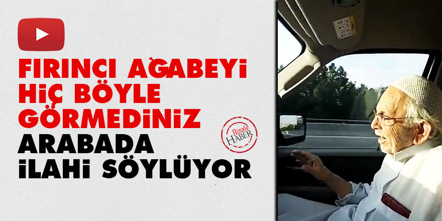 Fırıncı ağabeyi hiç böyle görmediniz: Arabada ilahi söylüyor