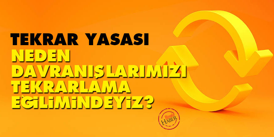 Tekrar Yasası - Neden davranışlarımızı tekrarlama eğilimindeyiz?
