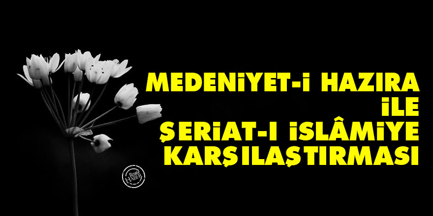 Bediüzzaman: Medeniyet-i hazıra ile Şeriat-ı İslâmiye karşılaştırması