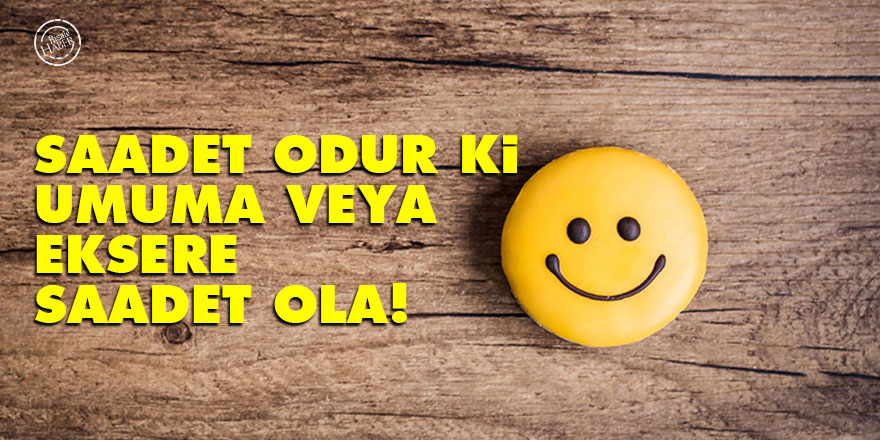 Bediüzzaman: Saadet odur ki umuma veya eksere saadet ola!