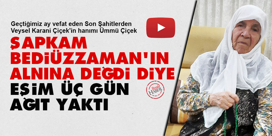 Şapkam Bediüzzaman'ın alnına değdi diye eşim üç gün ağıt yaktı