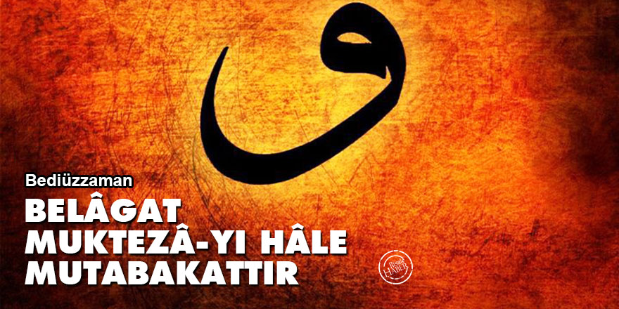 Bediüzzaman: Belâgat, muktezâ-yı hâle mutabakattır