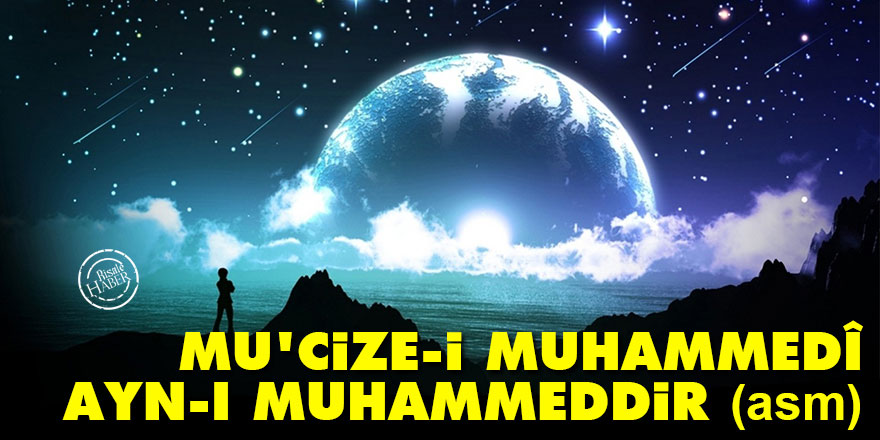 Bediüzzaman: Mu'cize-i Muhammedî, ayn-ı Muhammeddir (asm)