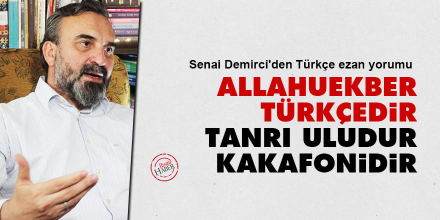 Senai Demirci: Allahuekber Türkçedir, Tanrı uludur kakafonidir