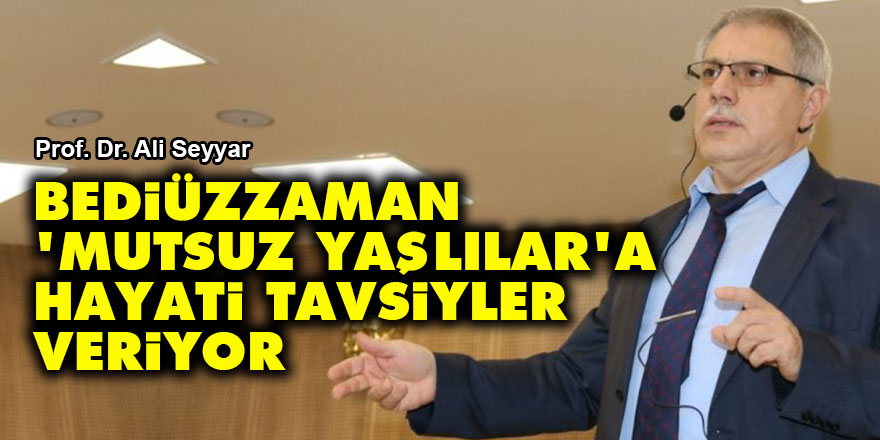 Bediüzzaman, 'mutsuz yaşlılar'a hayati tavsiyler veriyor