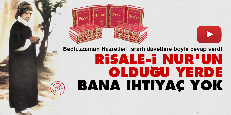 Bediüzzaman Said Nursi: Risale-i Nur'un olduğu yerde bana ihtiyaç yok