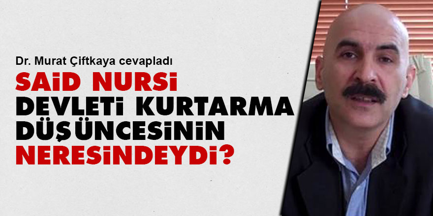 Said Nursi, devleti kurtarma düşüncesinin neresindeydi?