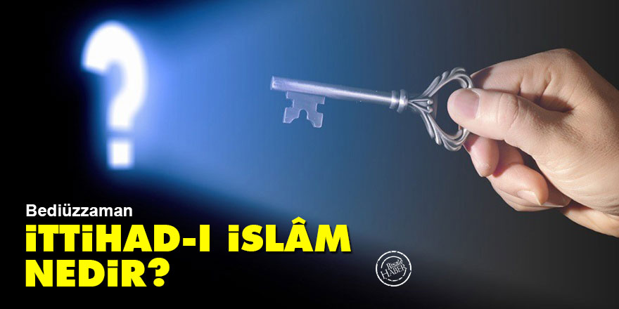 Bediüzzaman: İttihad-ı İslâm nedir?