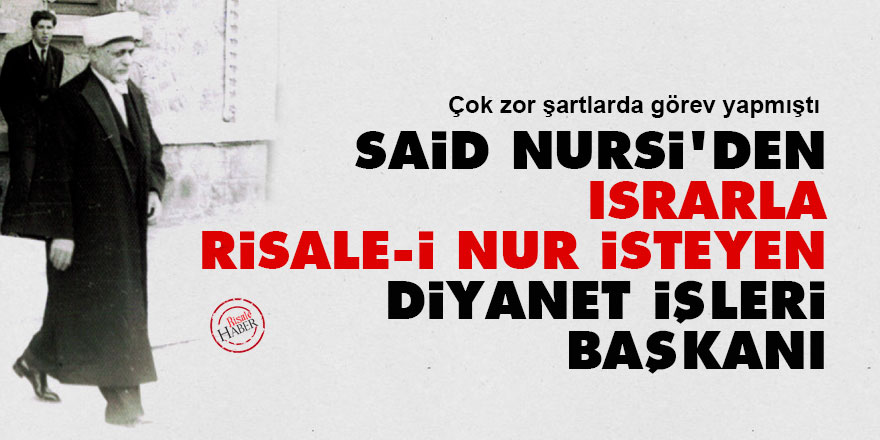 Said Nursi'den ısrarla Risale-i Nur isteyen Diyanet İşleri Başkanı