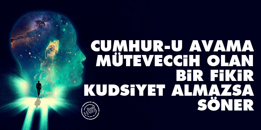 Bediüzzaman: Cumhur-u avama müteveccih olan bir fikir, bir kudsiyet almazsa söner