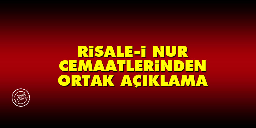 Risale-i Nur cemaatlerinden ortak açıklama