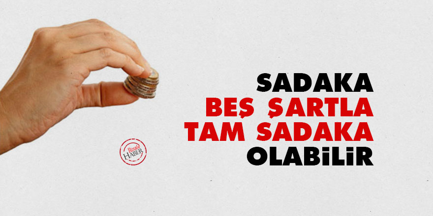 Bediüzzaman: Sadaka beş şartla tam sadaka olabilir