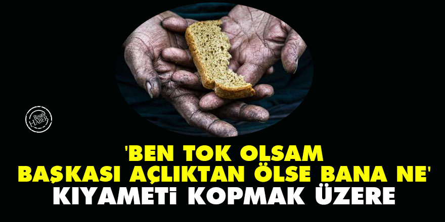 Bediüzzaman: 'Ben tok olsam, başkası açlıktan ölse bana ne' kıyameti kopmak üzere